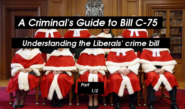 A Criminal’s Guide to Bill C-75: Understanding the Liberals’ Crime Bill (Part 1 of 2)