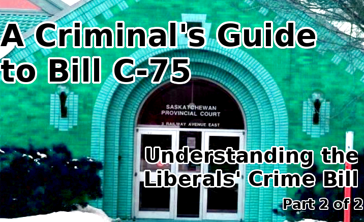 A Criminal’s Guide to Bill C-75: Understanding the Liberals’ Crime Bill (Part 2 of 2)