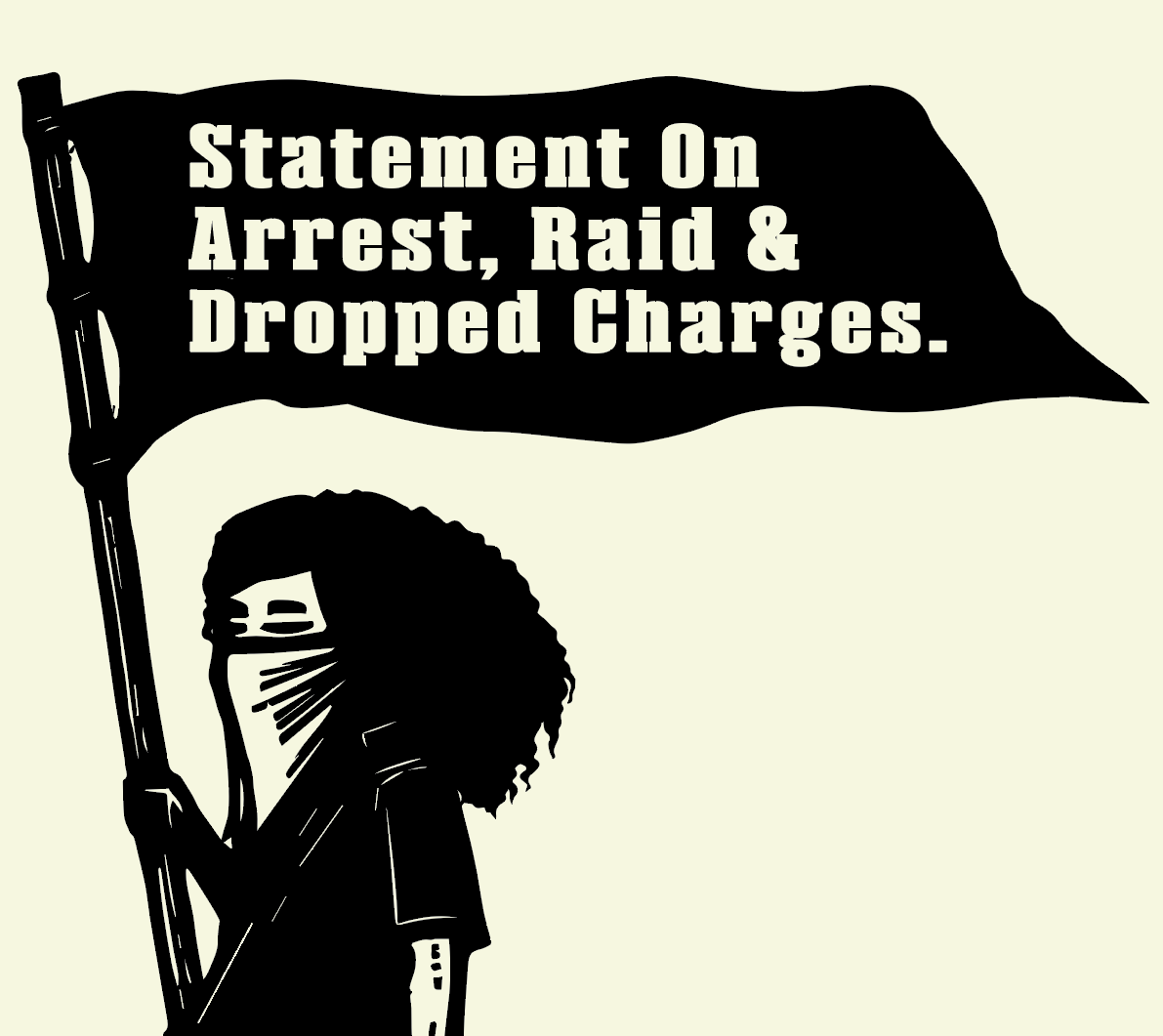 Statement On Arrest, Police Raid and Dropped Charges